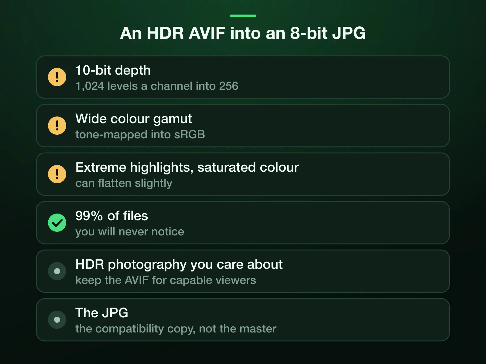 What happens to an HDR AVIF as a JPG: 10-bit depth, 1,024 levels a channel, goes into JPEG's 256; wide gamut is tone-mapped into sRGB; extreme highlights and saturated colours can flatten slightly. For 99% of files nobody notices; keep the AVIF as the master.